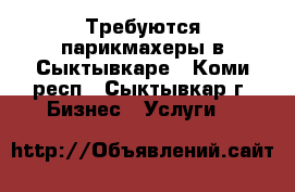 Требуются парикмахеры в Сыктывкаре - Коми респ., Сыктывкар г. Бизнес » Услуги   